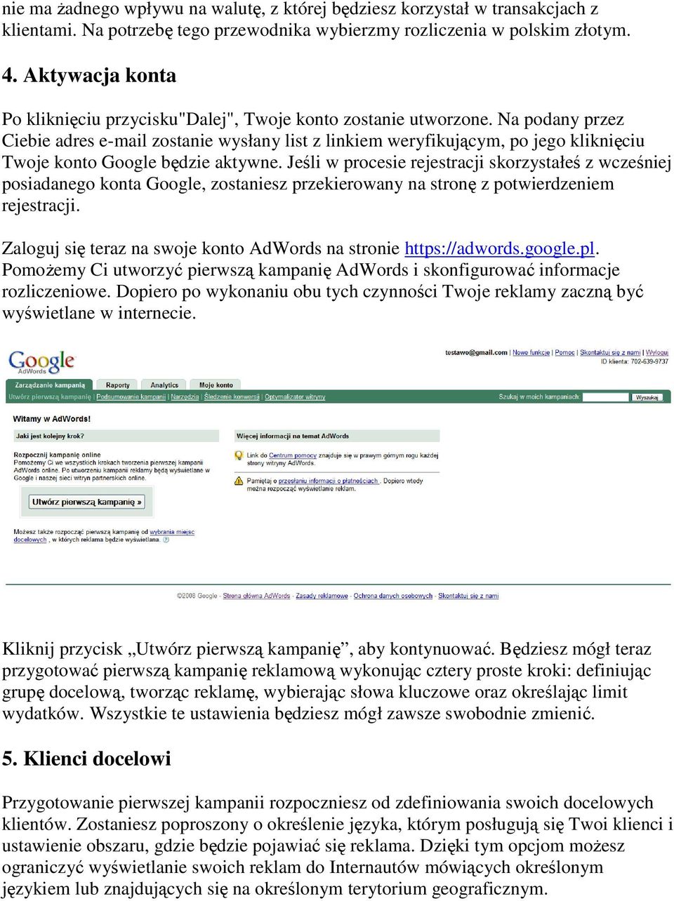 Na podany przez Ciebie adres e-mail zostanie wysłany list z linkiem weryfikującym, po jego kliknięciu Twoje konto Google będzie aktywne.