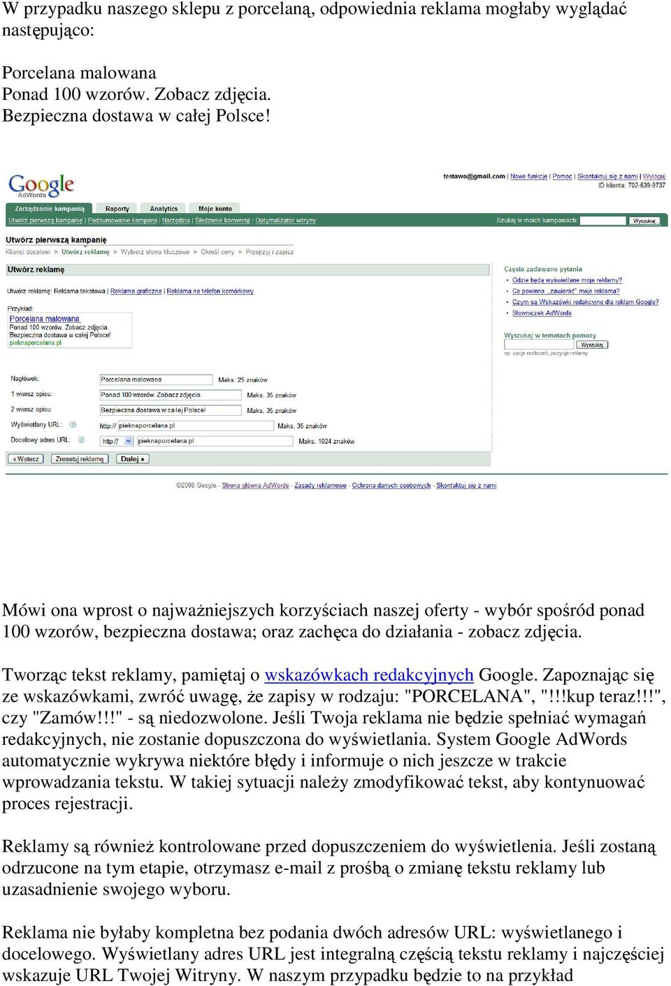 Tworząc tekst reklamy, pamiętaj o wskazówkach redakcyjnych Google. Zapoznając się ze wskazówkami, zwróć uwagę, że zapisy w rodzaju: "PORCELANA", "!!!kup teraz!!!", czy "Zamów!!!" - są niedozwolone.