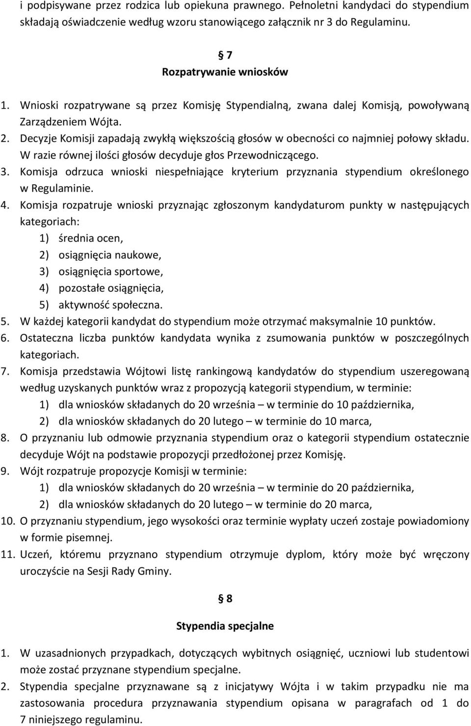 W razie równej ilości głosów decyduje głos Przewodniczącego. 3. Komisja odrzuca wnioski niespełniające kryterium przyznania stypendium określonego w Regulaminie. 4.