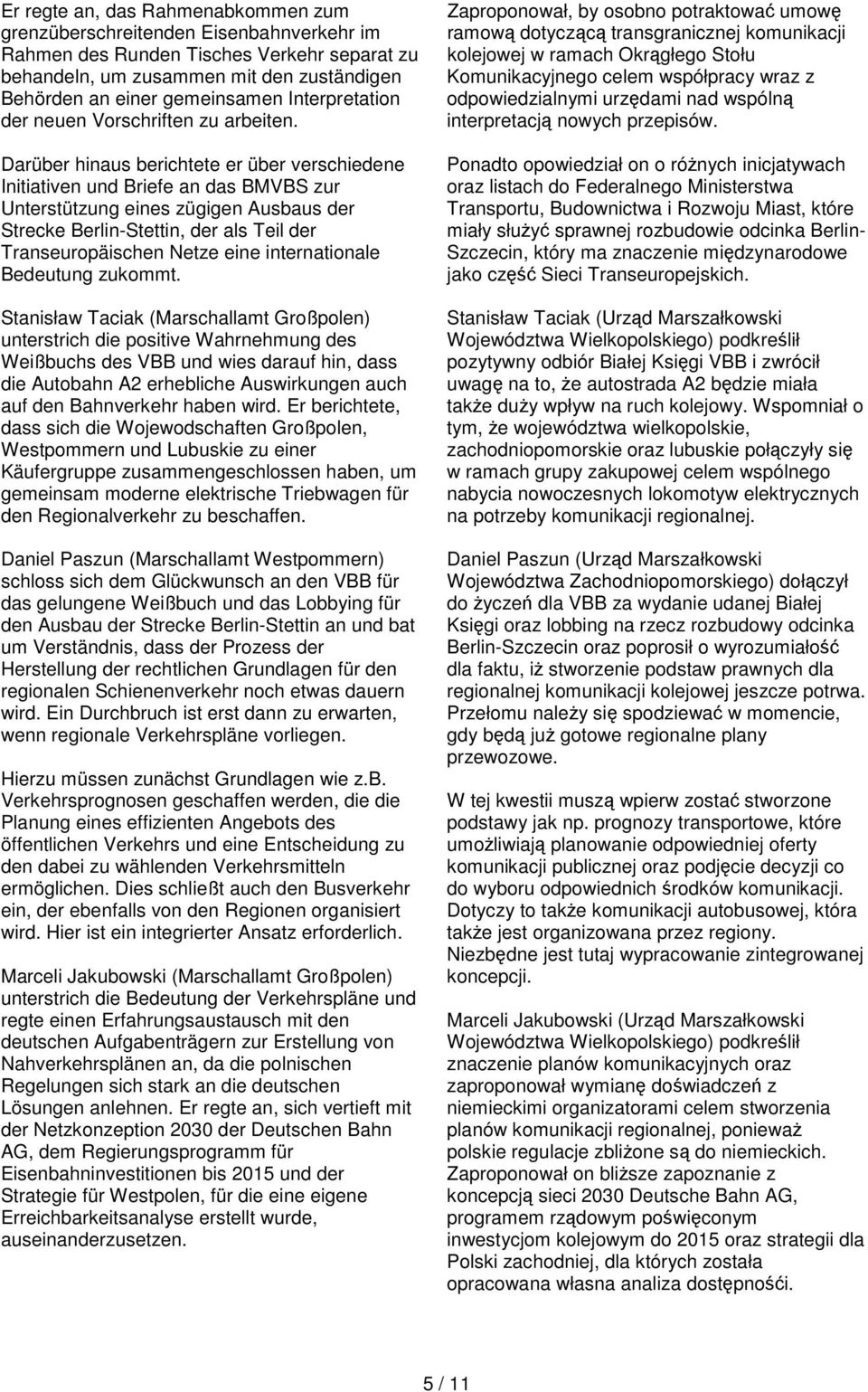 Darüber hinaus berichtete er über verschiedene Initiativen und Briefe an das BMVBS zur Unterstützung eines zügigen Ausbaus der Strecke Berlin-Stettin, der als Teil der Transeuropäischen Netze eine
