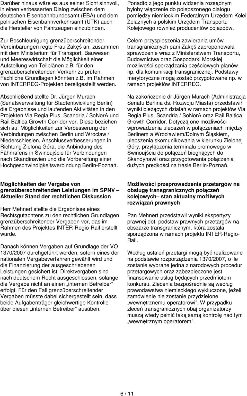 Zur Beschleunigung grenzüberschreitender Vereinbarungen regte Frau Zakęś an, zusammen mit dem Ministerium für Transport, Bauwesen und Meereswirtschaft die Möglichkeit einer Aufstellung von Teilplänen
