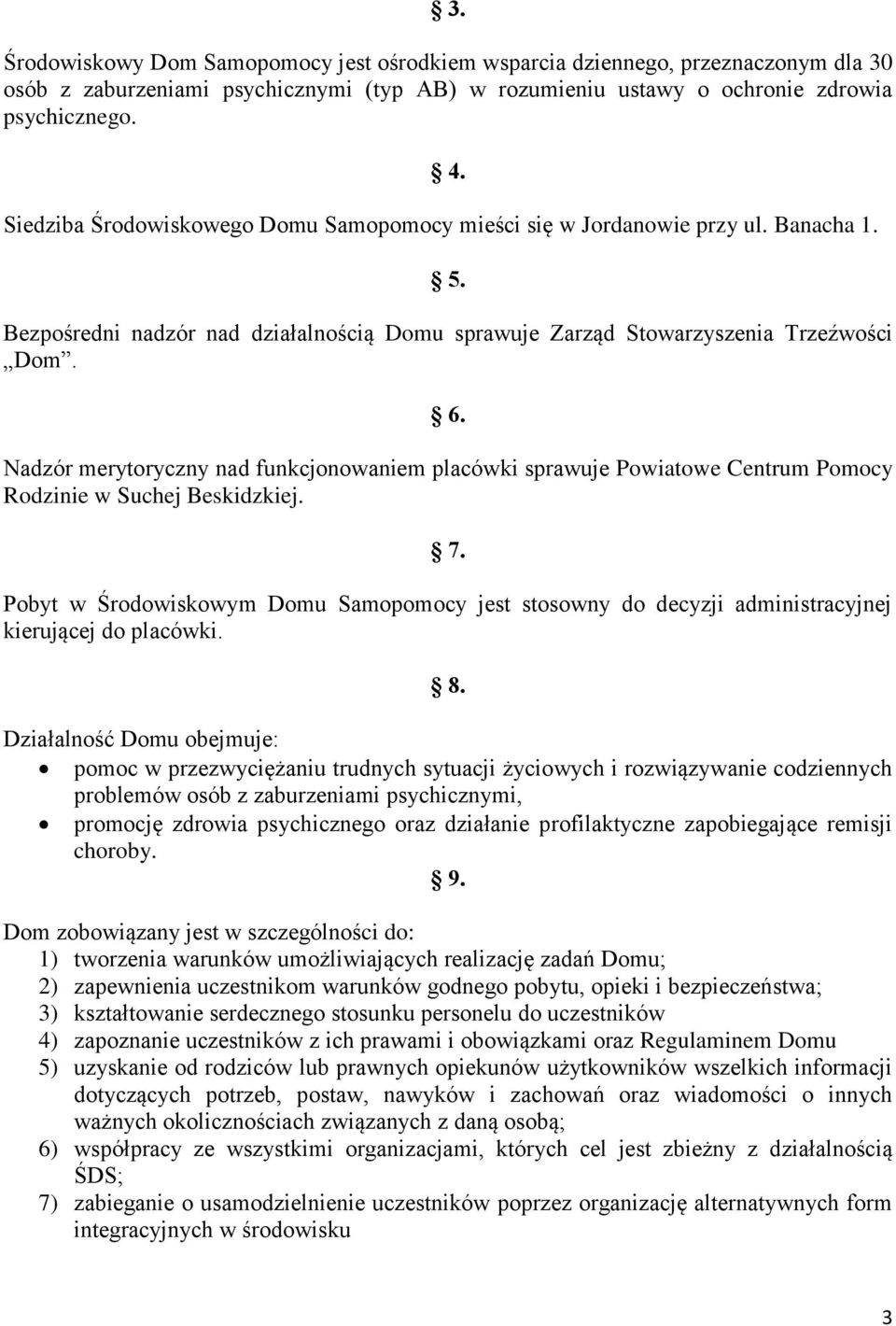 Nadzór merytoryczny nad funkcjonowaniem placówki sprawuje Powiatowe Centrum Pomocy Rodzinie w Suchej Beskidzkiej. 7.
