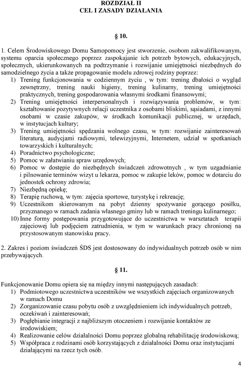 na podtrzymanie i rozwijanie umiejętności niezbędnych do samodzielnego życia a także propagowanie modelu zdrowej rodziny poprzez: 1) Trening funkcjonowania w codziennym życiu, w tym: trening dbałości