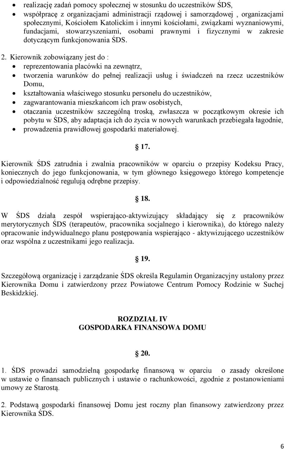 Kierownik zobowiązany jest do : reprezentowania placówki na zewnątrz, tworzenia warunków do pełnej realizacji usług i świadczeń na rzecz uczestników Domu, kształtowania właściwego stosunku personelu