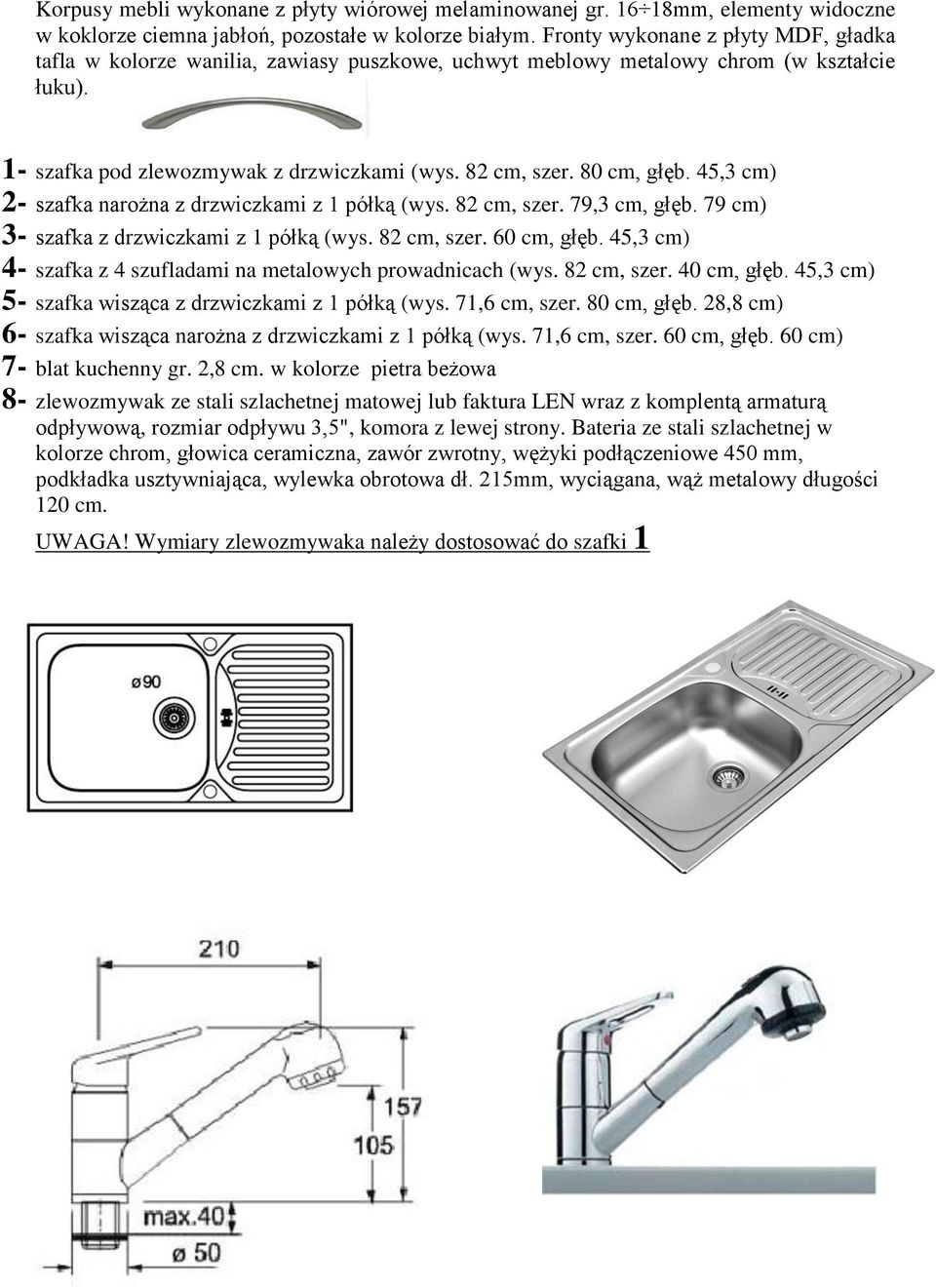 45,3 cm) 2- szafka narożna z drzwiczkami z 1 półką (wys. 82 cm, szer. 79,3 cm, głęb. 79 cm) 3- szafka z drzwiczkami z 1 półką (wys. 82 cm, szer. 60 cm, głęb.