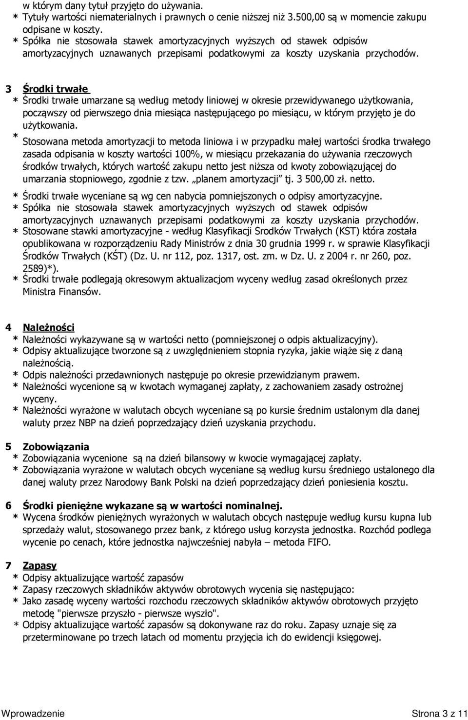 3 Środki trwałe Środki trwałe umarzane są według metody liniowej w okresie przewidywanego użytkowania, począwszy od pierwszego dnia miesiąca następującego po miesiącu, w którym przyjęto je do