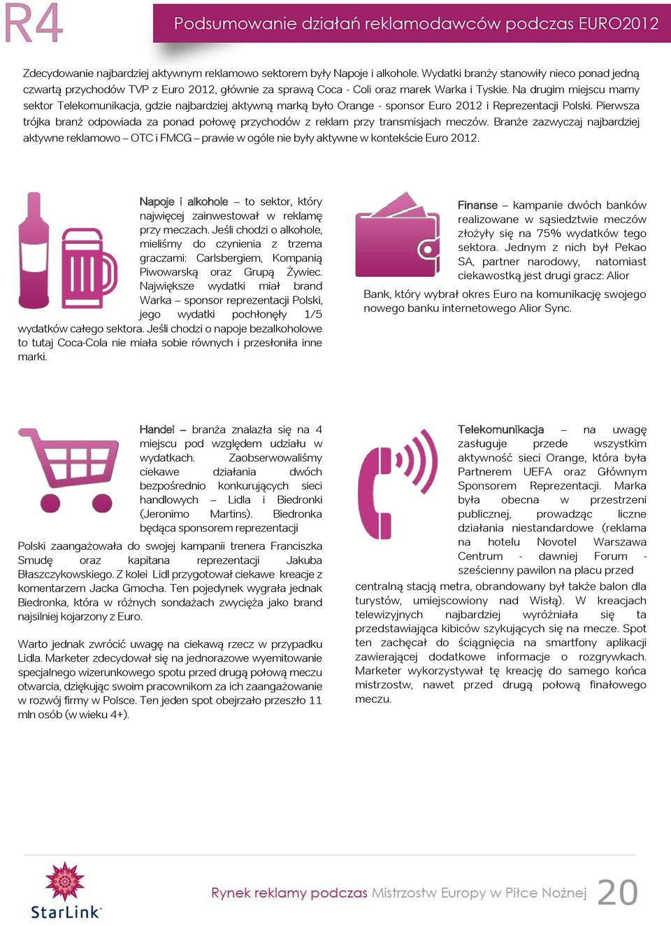 Na drugim miejscu mamy sektor Telekomunikacja, gdzie najbardziej aktywną marką było Orange - sponsor Euro 2012 i Reprezentacji Polski.