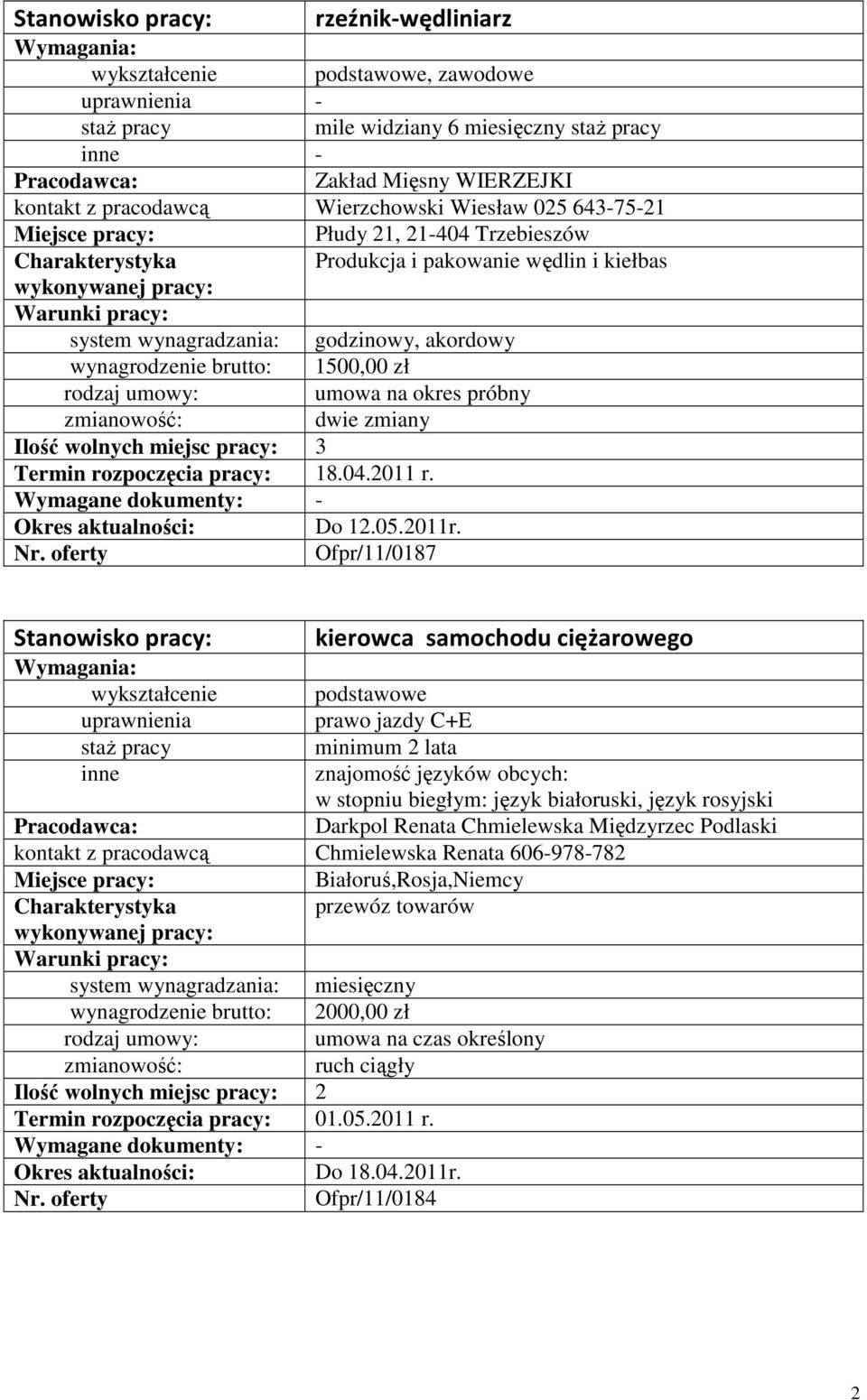 Ofpr/11/0187 kierowca samochodu ciężarowego wykształcenie podstawowe prawo jazdy C+E minimum 2 lata znajomość języków obcych: w stopniu biegłym: język białoruski, język rosyjski Darkpol Renata