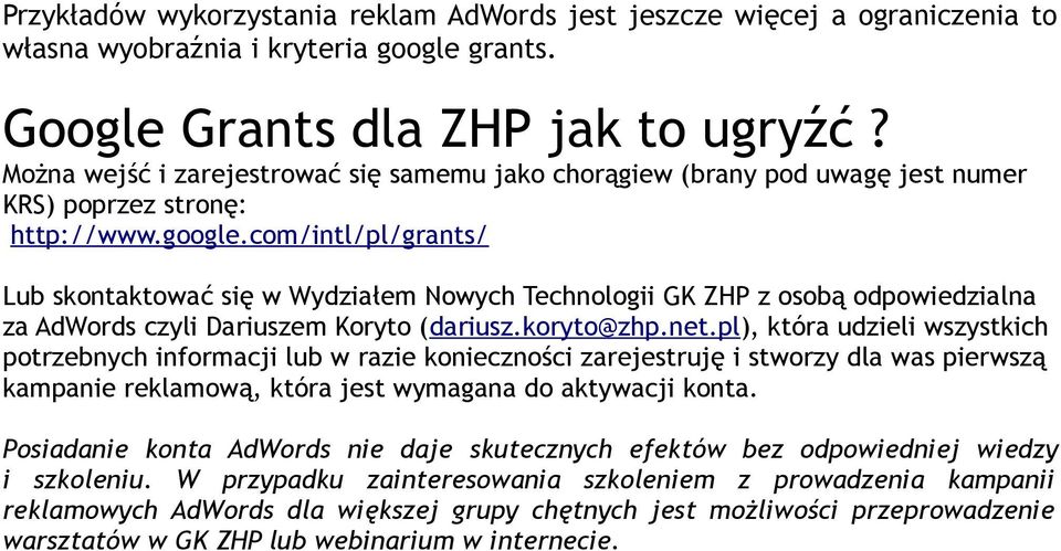 com/intl/pl/grants/ Lub skontaktować się w Wydziałem Nowych Technologii GK ZHP z osobą odpowiedzialna za AdWords czyli Dariuszem Koryto (dariusz.koryto@zhp.net.