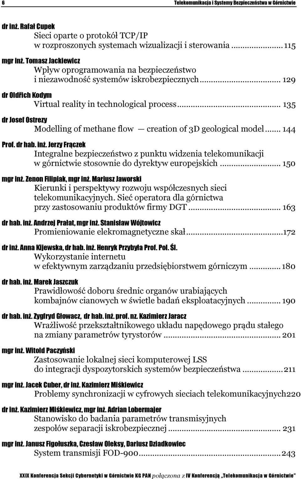 .. 135 dr Josef Ostrezy Modelling of methane flow creation of 3D geological model... 144 Prof. dr hab. inż.