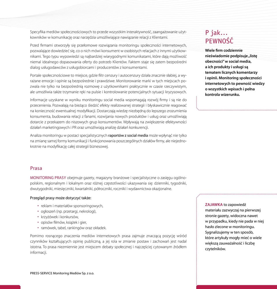 Tego typu wypowiedzi są najbardziej wiarygodnymi komunikatami, które dają możliwość niemal idealnego dopasowania oferty do potrzeb Klientów.