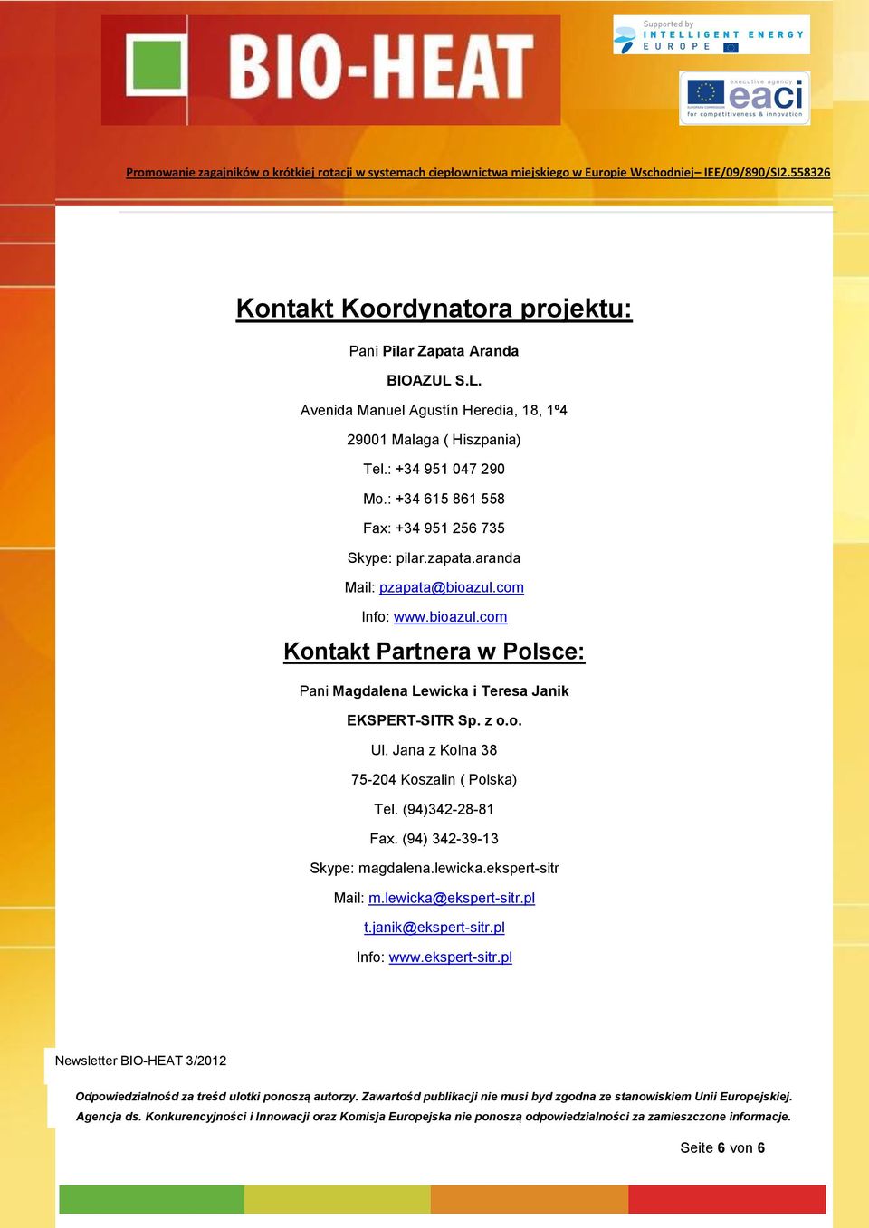 o. Ul. Jana z Kolna 38 75-204 Koszalin ( Polska) Tel. (94)342-28-81 Fax. (94) 342-39-13 Skype: magdalena.lewicka.ekspert-sitr Mail: m.lewicka@ekspert-sitr.pl t.janik@ekspert-sitr.pl Info: www.