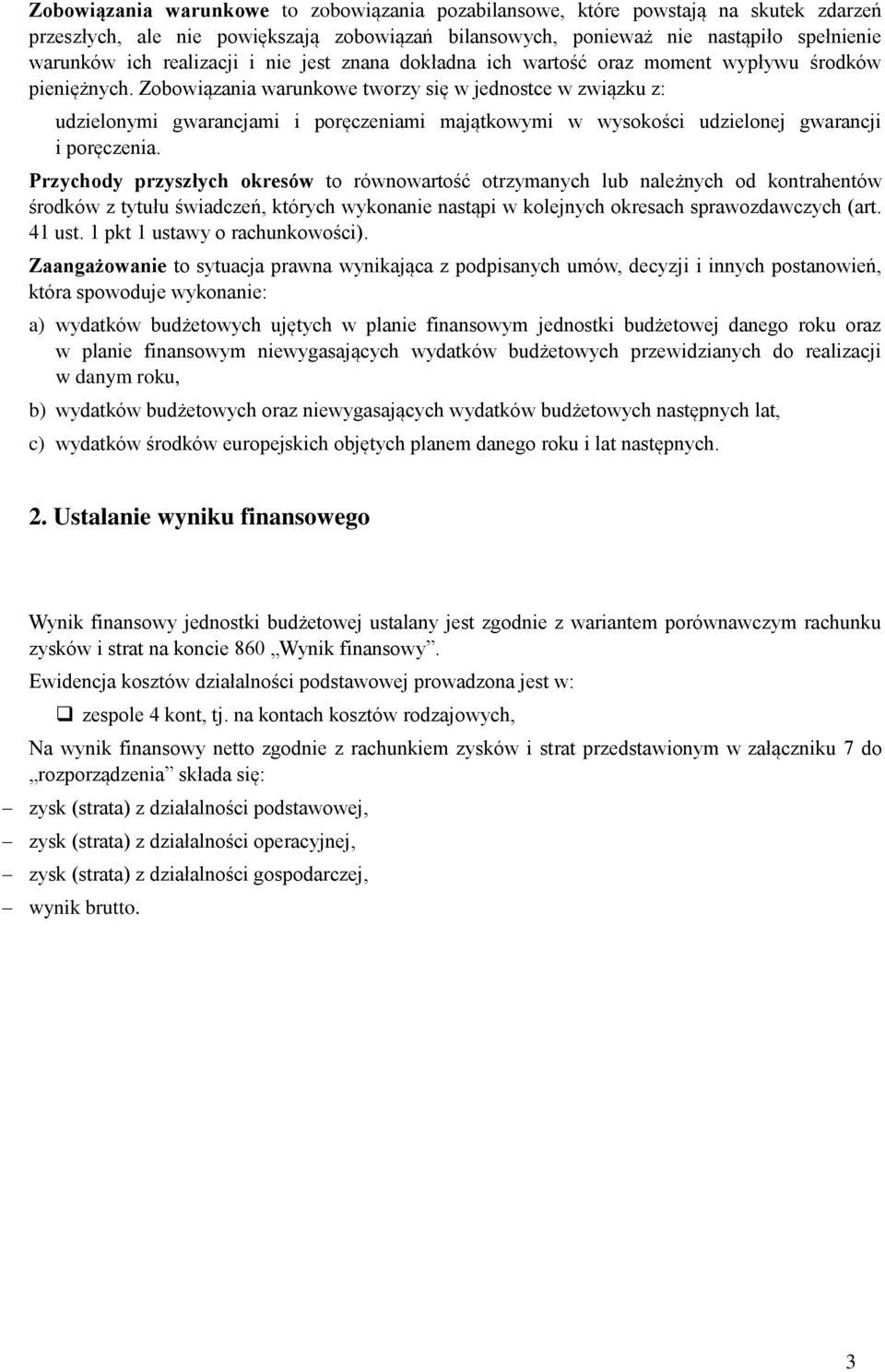 Zobowiązania warunkowe tworzy się w jednostce w związku z: udzielonymi gwarancjami i poręczeniami majątkowymi w wysokości udzielonej gwarancji i poręczenia.