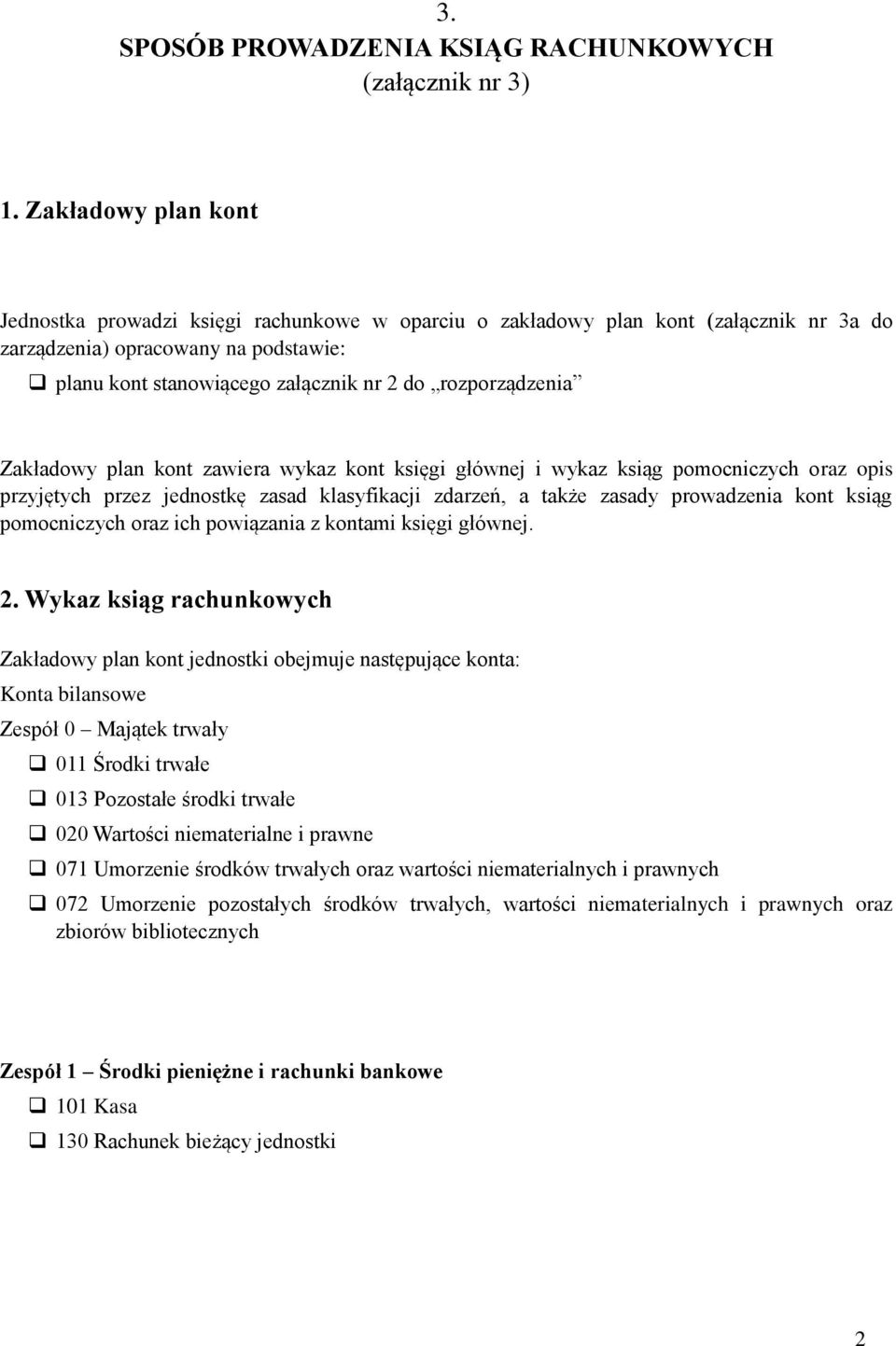 rozporządzenia Zakładowy plan kont zawiera wykaz kont księgi głównej i wykaz ksiąg pomocniczych oraz opis przyjętych przez jednostkę zasad klasyfikacji zdarzeń, a także zasady prowadzenia kont ksiąg