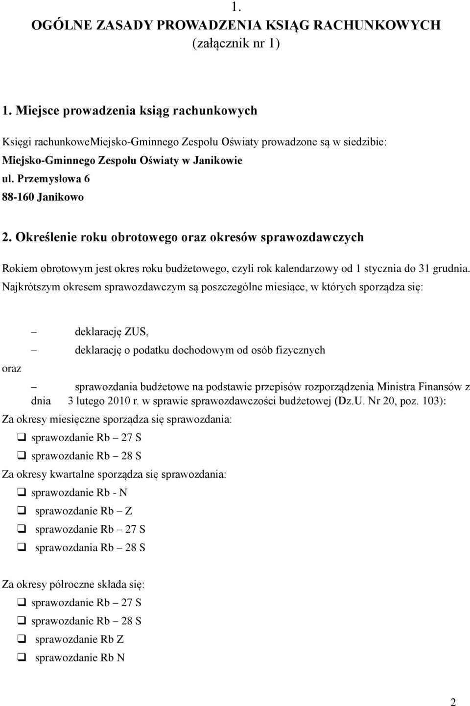 Określenie roku obrotowego oraz okresów sprawozdawczych Rokiem obrotowym jest okres roku budżetowego, czyli rok kalendarzowy od 1 stycznia do 31 grudnia.