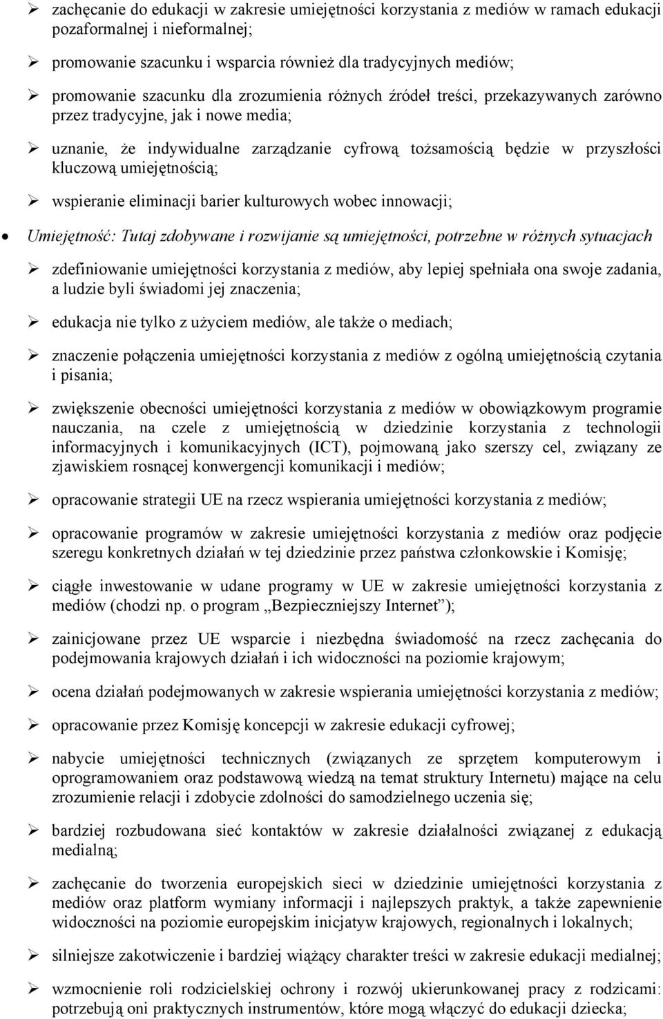 wspieranie eliminacji barier kulturowych wobec innowacji; Umiejętność: Tutaj zdobywane i rozwijanie są umiejętności, potrzebne w różnych sytuacjach zdefiniowanie umiejętności korzystania z mediów,