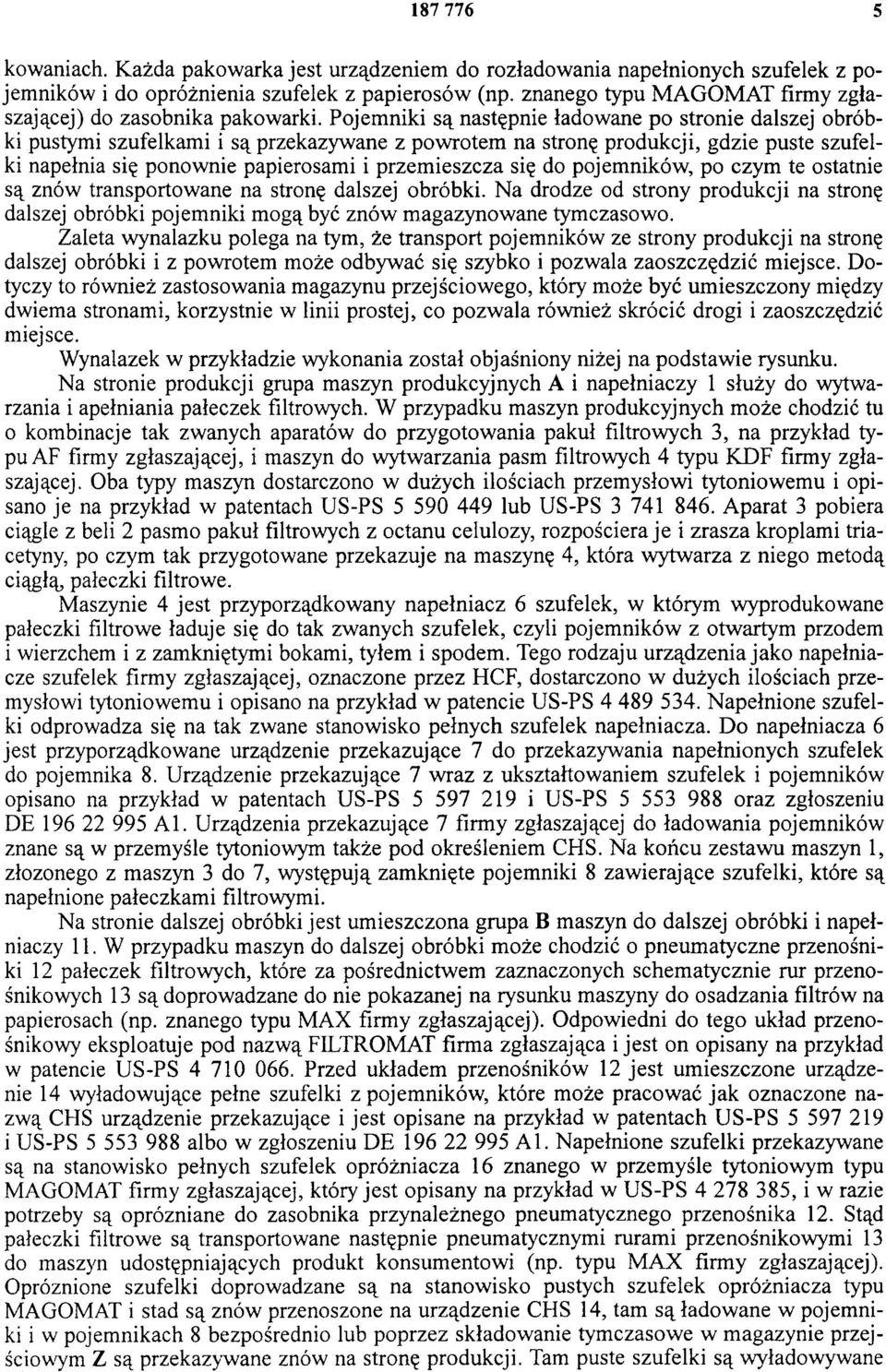 Pojemniki są następnie ładowane po stronie dalszej obróbki pustymi szufelkami i są przekazywane z powrotem na stronę produkcji, gdzie puste szufelki napełnia się ponownie papierosami i przemieszcza