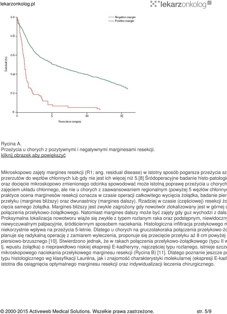 [8] Śródoperacyjne badanie histo-patologic oraz docięcie mikroskopowo zmienionego odcinka spowodować może istotną poprawę przeżycia u chorych zajęciem układu chłonnego, ale nie u chorych z
