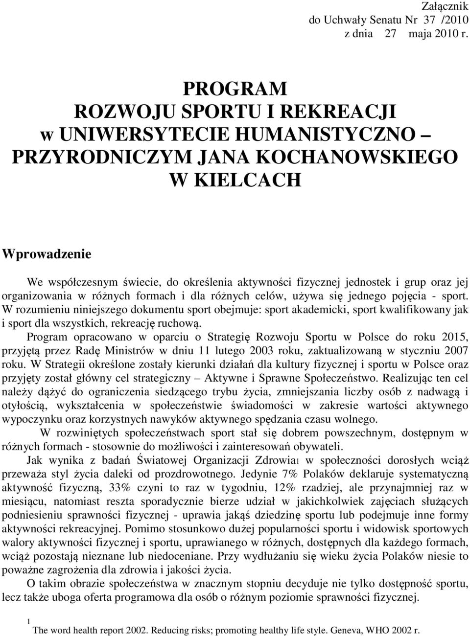 oraz jej organizowania w różnych formach i dla różnych celów, używa się jednego pojęcia - sport.