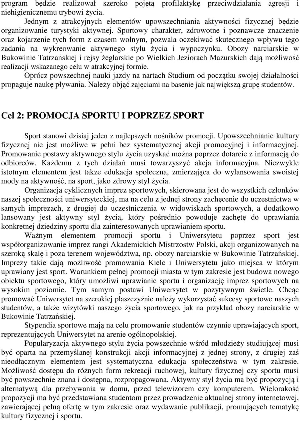 Sportowy charakter, zdrowotne i poznawcze znaczenie oraz kojarzenie tych form z czasem wolnym, pozwala oczekiwać skutecznego wpływu tego zadania na wykreowanie aktywnego stylu życia i wypoczynku.