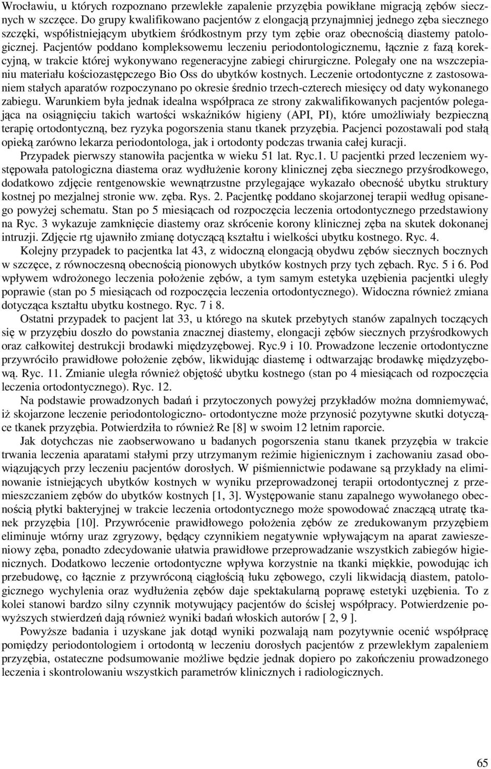 Pacjentów poddano kompleksowemu leczeniu periodontologicznemu, łącznie z fazą korekcyjną, w trakcie której wykonywano regeneracyjne zabiegi chirurgiczne.