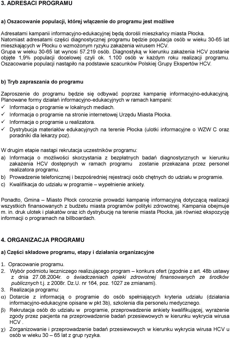 Diagnostyką w kierunku zakażenia HCV zostanie objęte 1,9% populacji docelowej czyli ok. 1.100 osób w każdym roku realizacji programu.