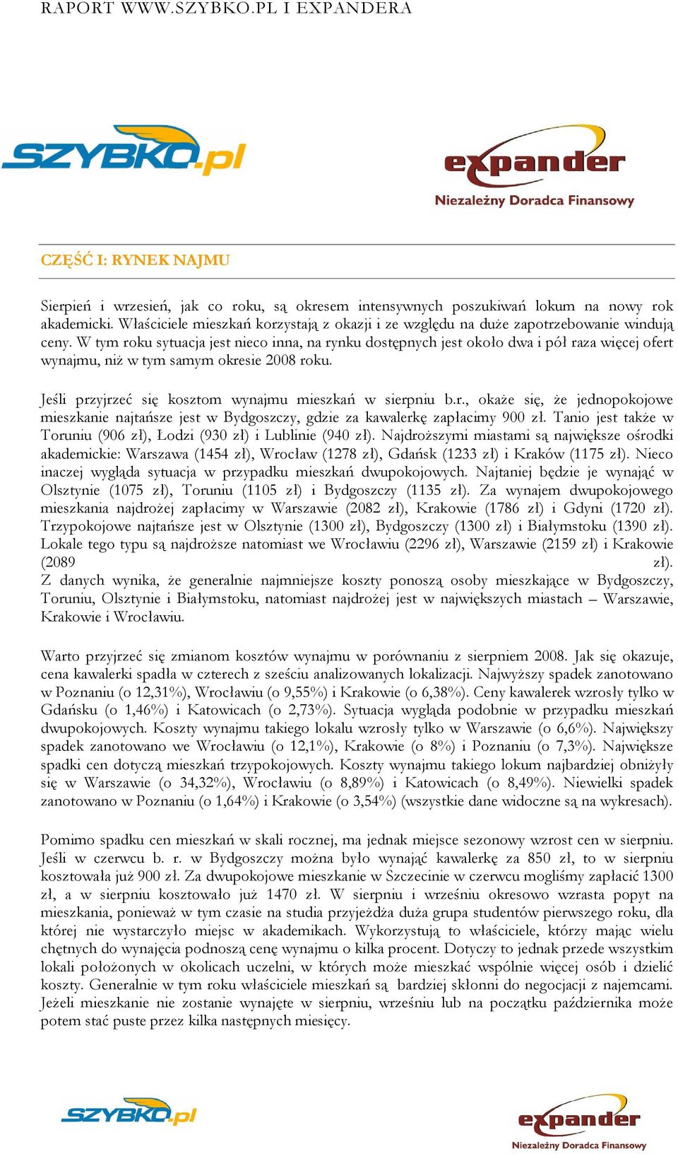 W tym roku sytuacja jest nieco inna, na rynku dostępnych jest około dwa i pół raza więcej ofert wynajmu, niż w tym samym okresie 2008 roku. Jeśli przyjrzeć się kosztom wynajmu mieszkań w sierpniu b.r., okaże się, że jednopokojowe mieszkanie najtańsze jest w Bydgoszczy, gdzie za kawalerkę zapłacimy 900 zł.