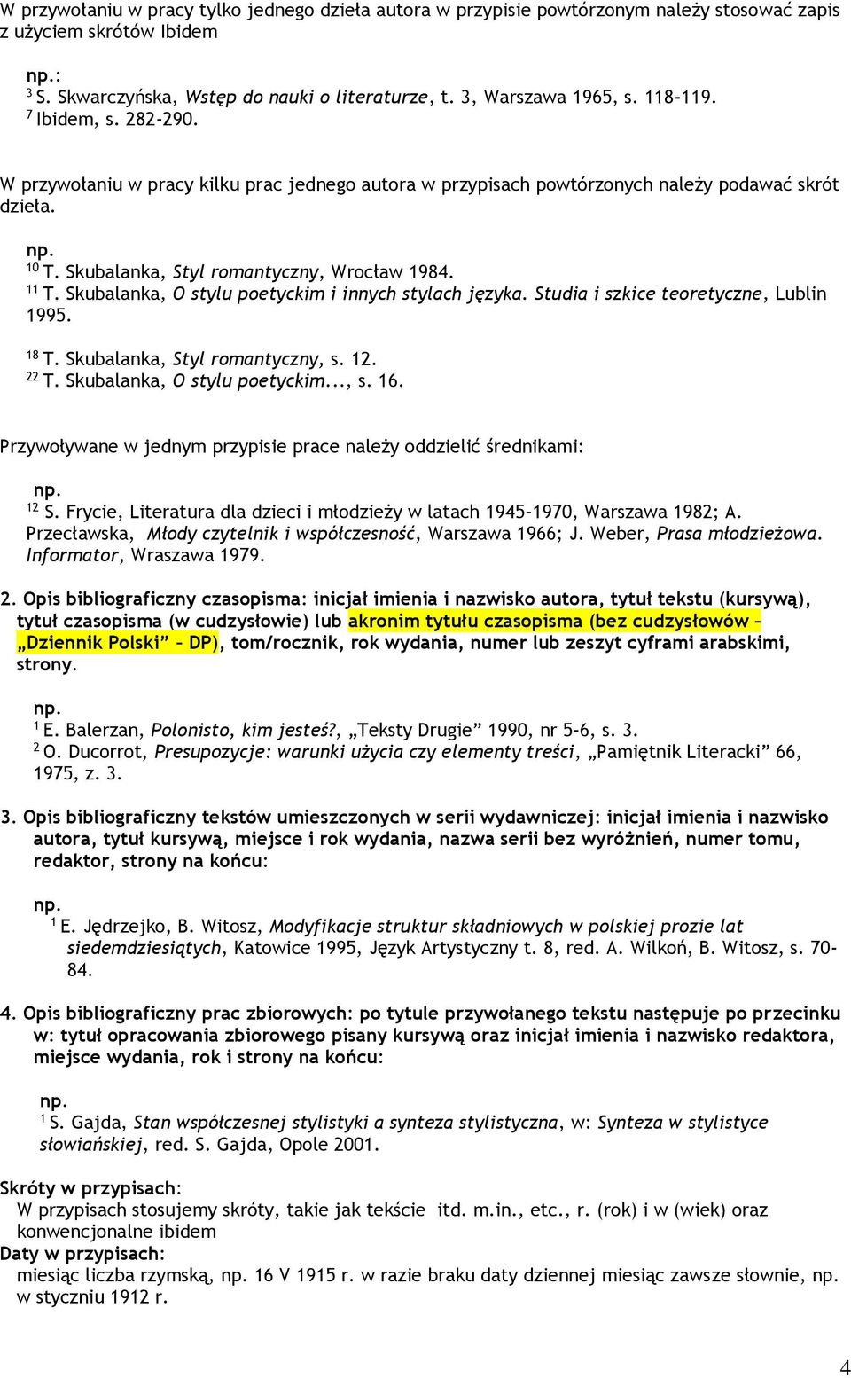 Studia i szkice teoretyczne, Lublin 995. 8 T. Skubalanka, Styl romantyczny, s.. T. Skubalanka, O stylu poetyckim..., s. 6. Przywoływane w jednym przypisie prace należy oddzielić średnikami: S.