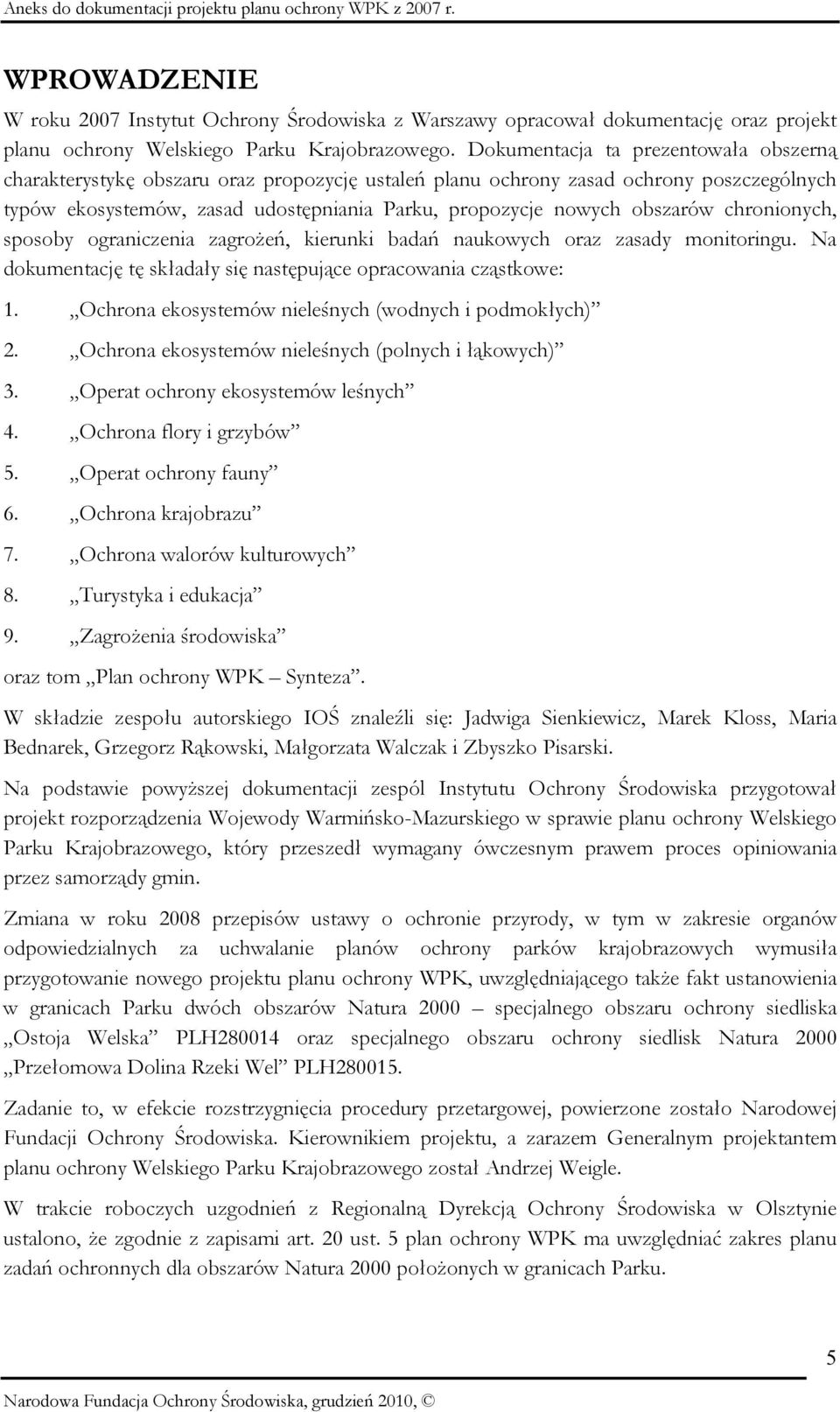 obszarów chronionych, sposoby ograniczenia zagrożeń, kierunki badań naukowych oraz zasady monitoringu. Na dokumentację tę składały się następujące opracowania cząstkowe: 1.