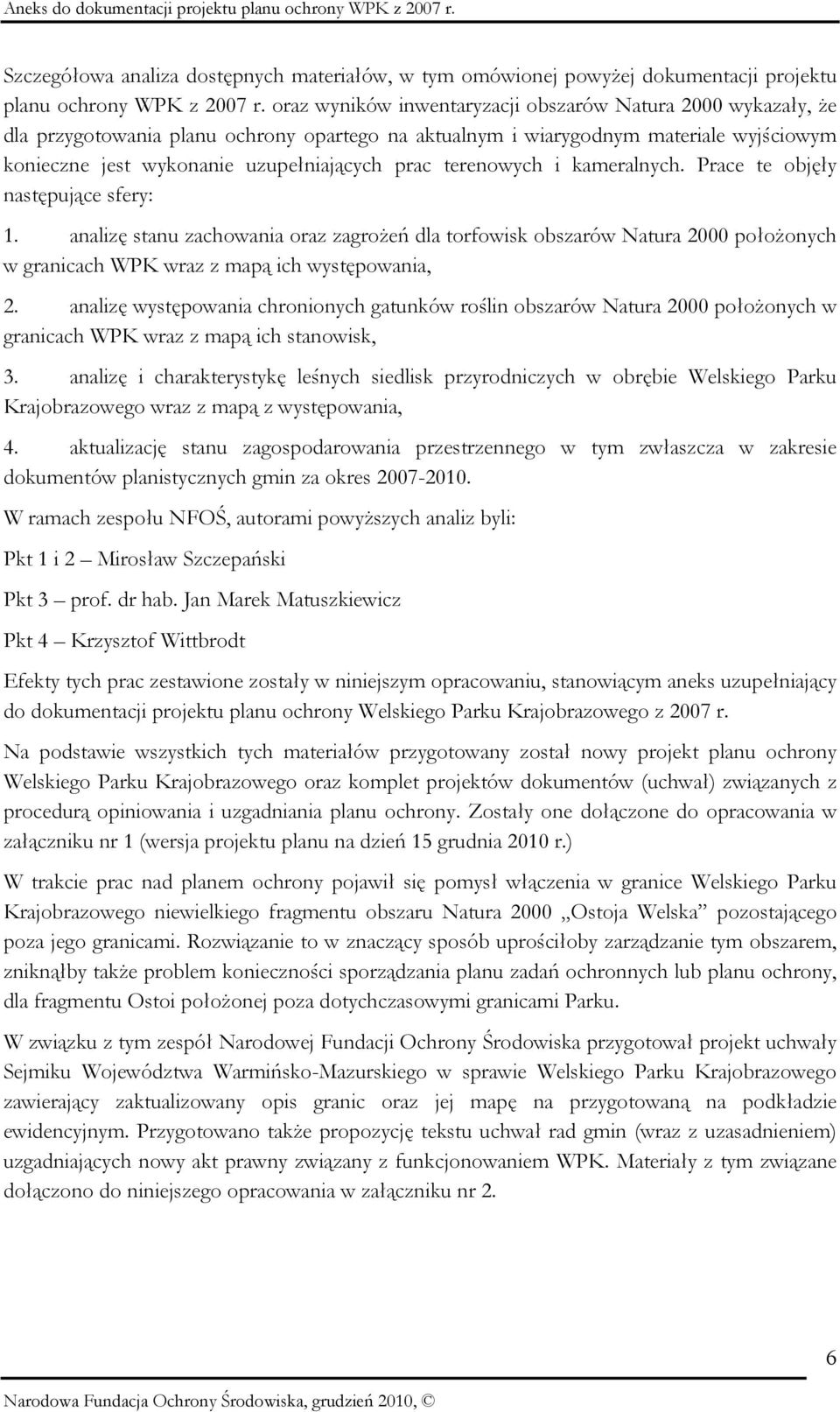 terenowych i kameralnych. Prace te objęły następujące sfery: 1. analizę stanu zachowania oraz zagrożeń dla torfowisk obszarów Natura 2000 położonych w granicach WPK wraz z mapą ich występowania, 2.