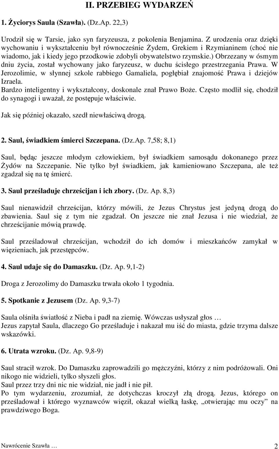 ) Obrzezany w ósmym dniu życia, został wychowany jako faryzeusz, w duchu ścisłego przestrzegania Prawa. W Jerozolimie, w słynnej szkole rabbiego Gamaliela, pogłębiał znajomość Prawa i dziejów Izraela.