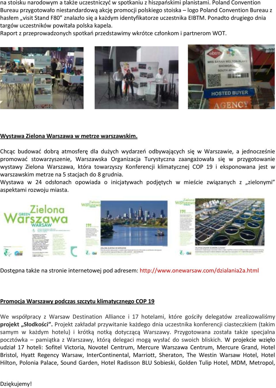 Ponadto drugiego dnia targów uczestników powitała polska kapela. Raport z przeprowadzonych spotkań przedstawimy wkrótce członkom i partnerom WOT. Wystawa Zielona Warszawa w metrze warszawskim.