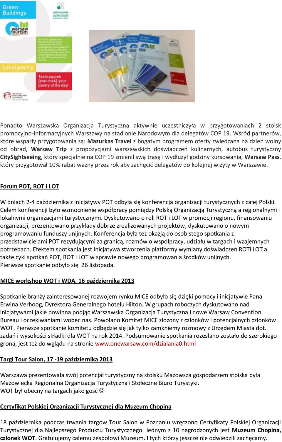 turystyczny CitySightseeing, który specjalnie na COP 19 zmienił swą trasę i wydłużył godziny kursowania, Warsaw Pass, który przygotował 10% rabat ważny przez rok aby zachęcić delegatów do kolejnej