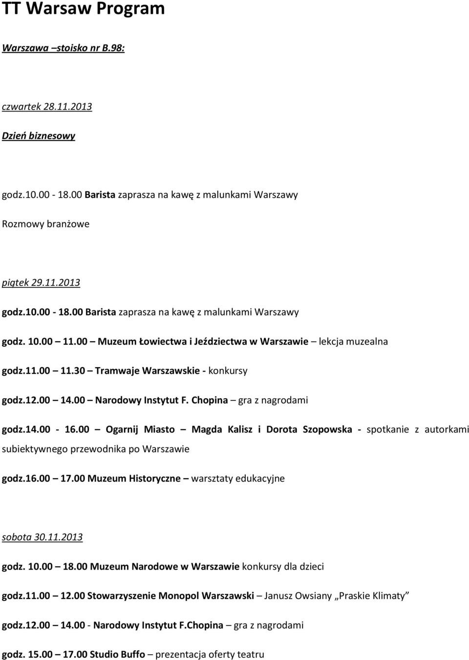00 Ogarnij Miasto Magda Kalisz i Dorota Szopowska - spotkanie z autorkami subiektywnego przewodnika po Warszawie godz.16.00 17.00 Muzeum Historyczne warsztaty edukacyjne sobota 30.11.2013 godz. 10.
