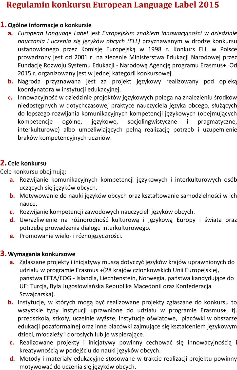 r. Konkurs ELL w Polsce prowadzony jest od 2001 r. na zlecenie Ministerstwa Edukacji Narodowej przez Fundację Rozwoju Systemu Edukacji - Narodową Agencję programu Erasmus+. Od 2015 r.