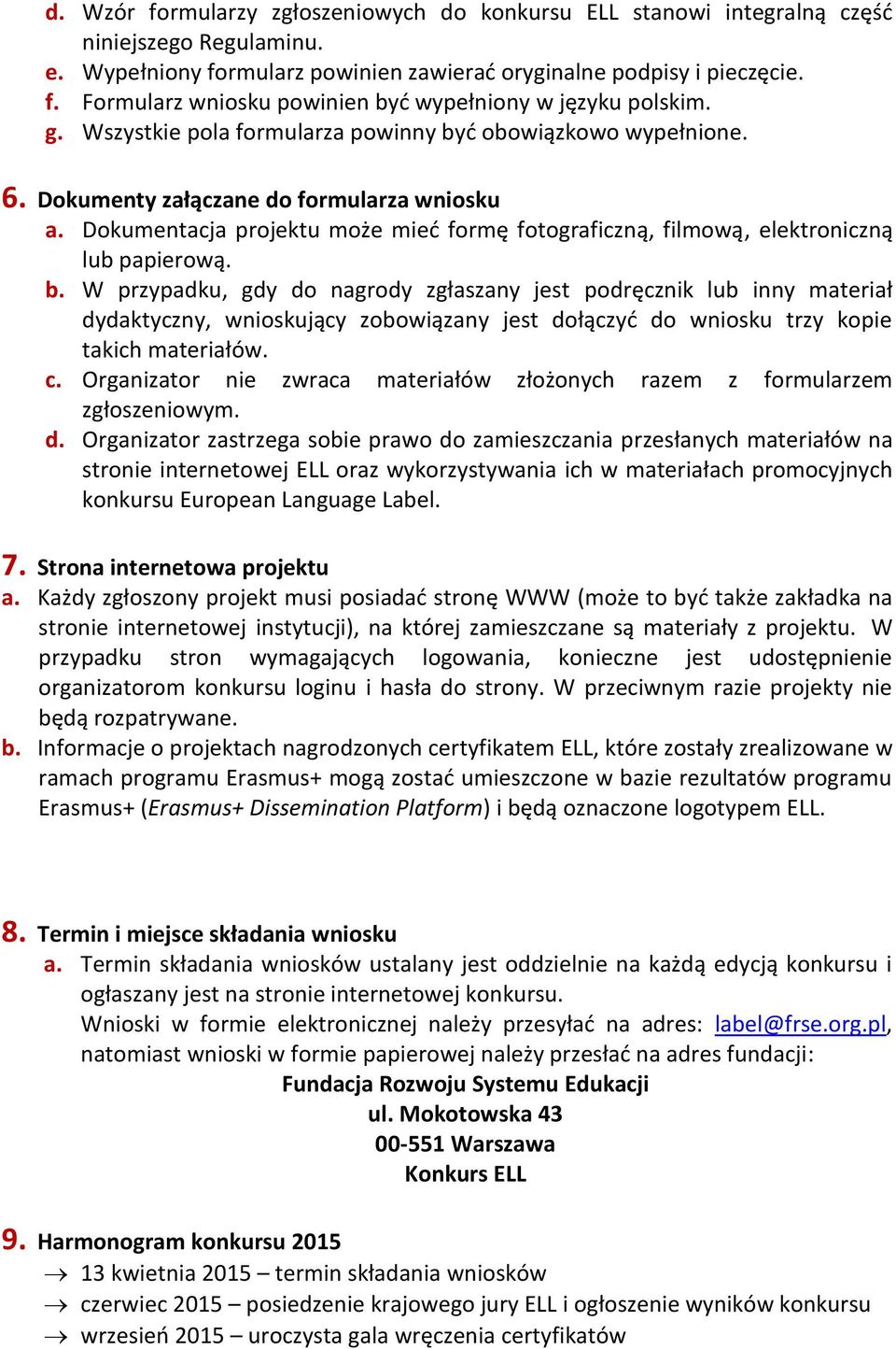 Dokumentacja projektu może mieć formę fotograficzną, filmową, elektroniczną lub papierową. b.