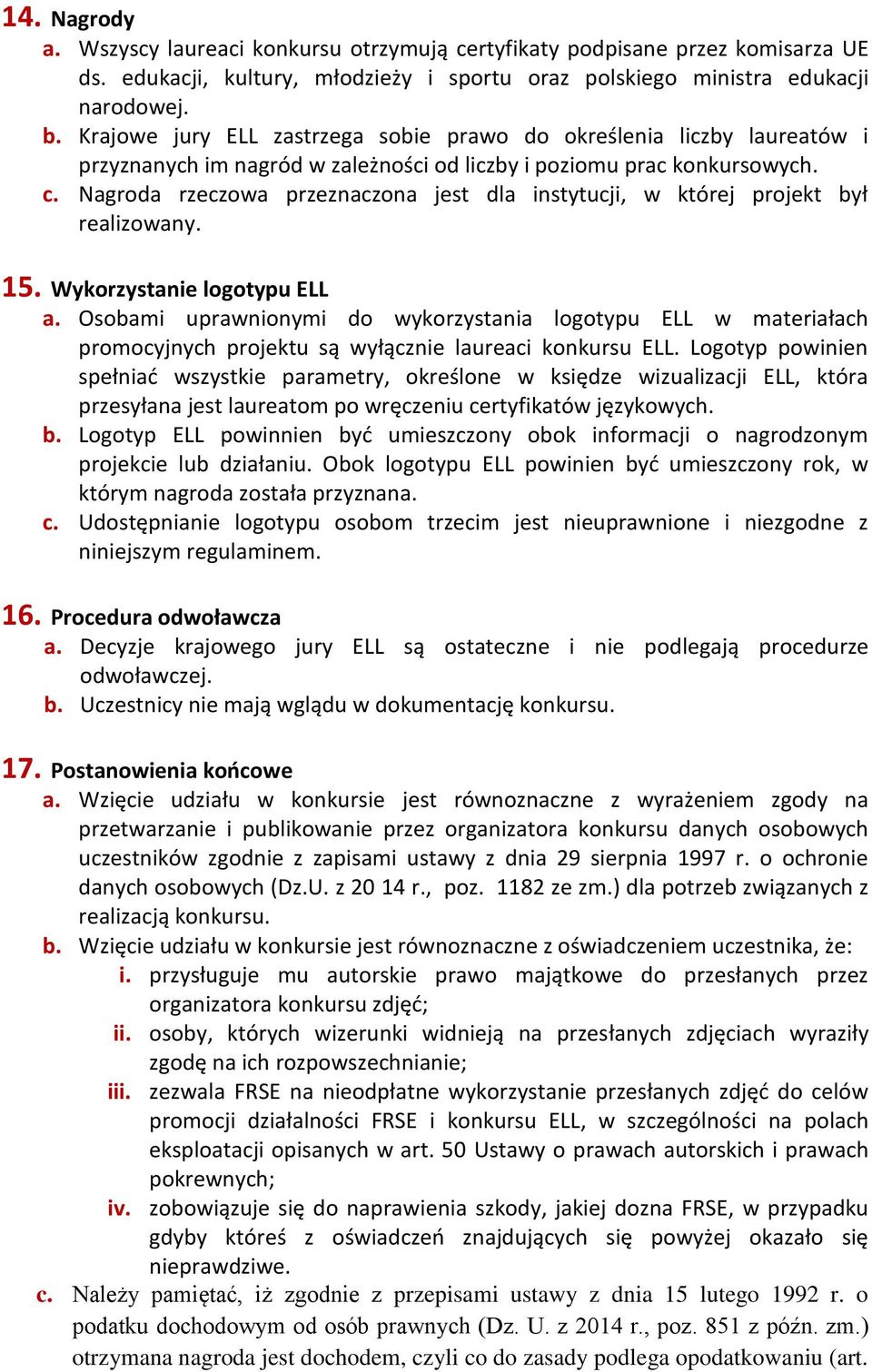 Nagroda rzeczowa przeznaczona jest dla instytucji, w której projekt był realizowany. 15. Wykorzystanie logotypu ELL a.
