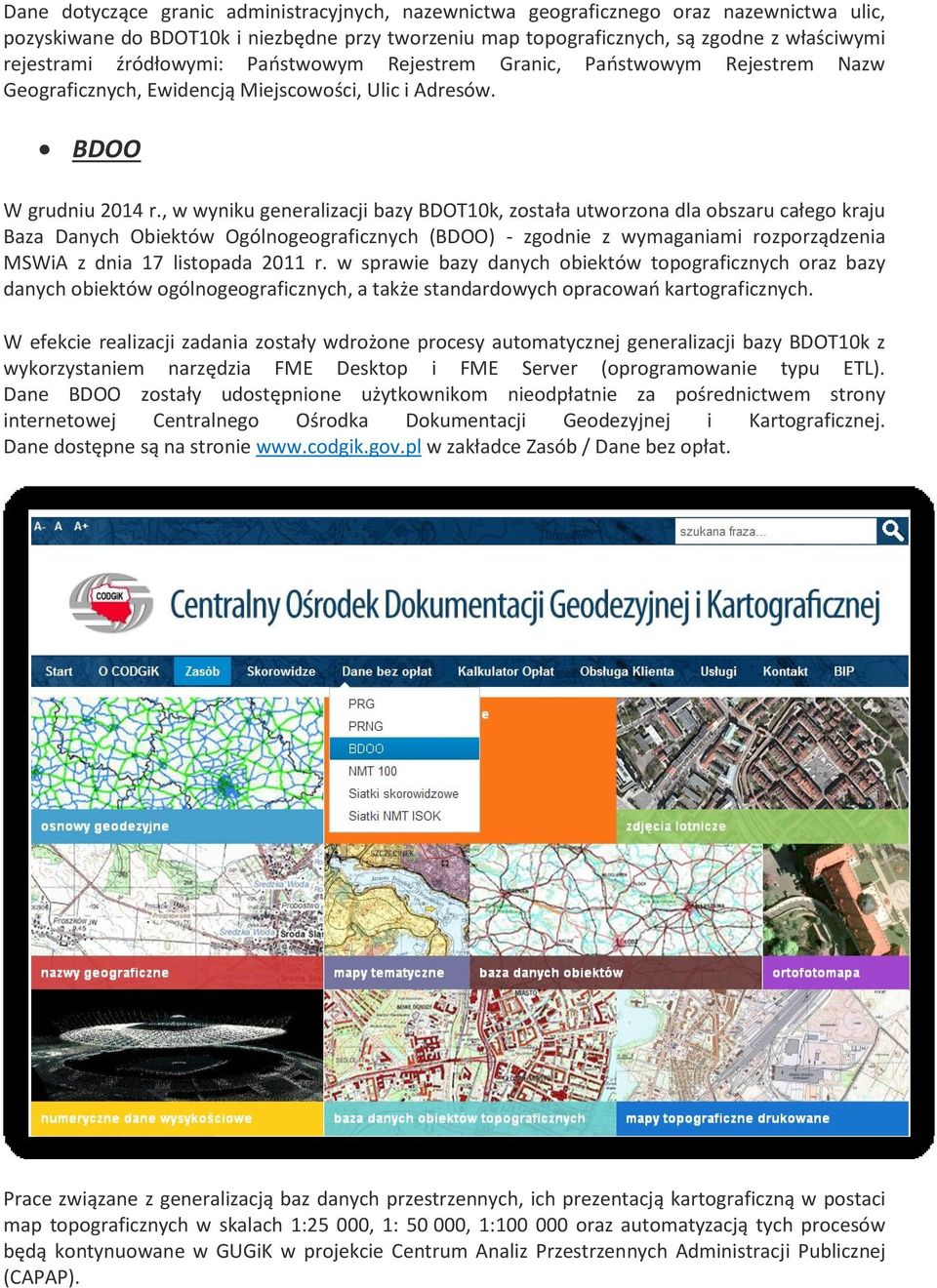 , w wyniku generalizacji bazy BDOT10k, została utworzona dla obszaru całego kraju Baza Danych Obiektów Ogólnogeograficznych (BDOO) - zgodnie z wymaganiami rozporządzenia MSWiA z dnia 17 listopada