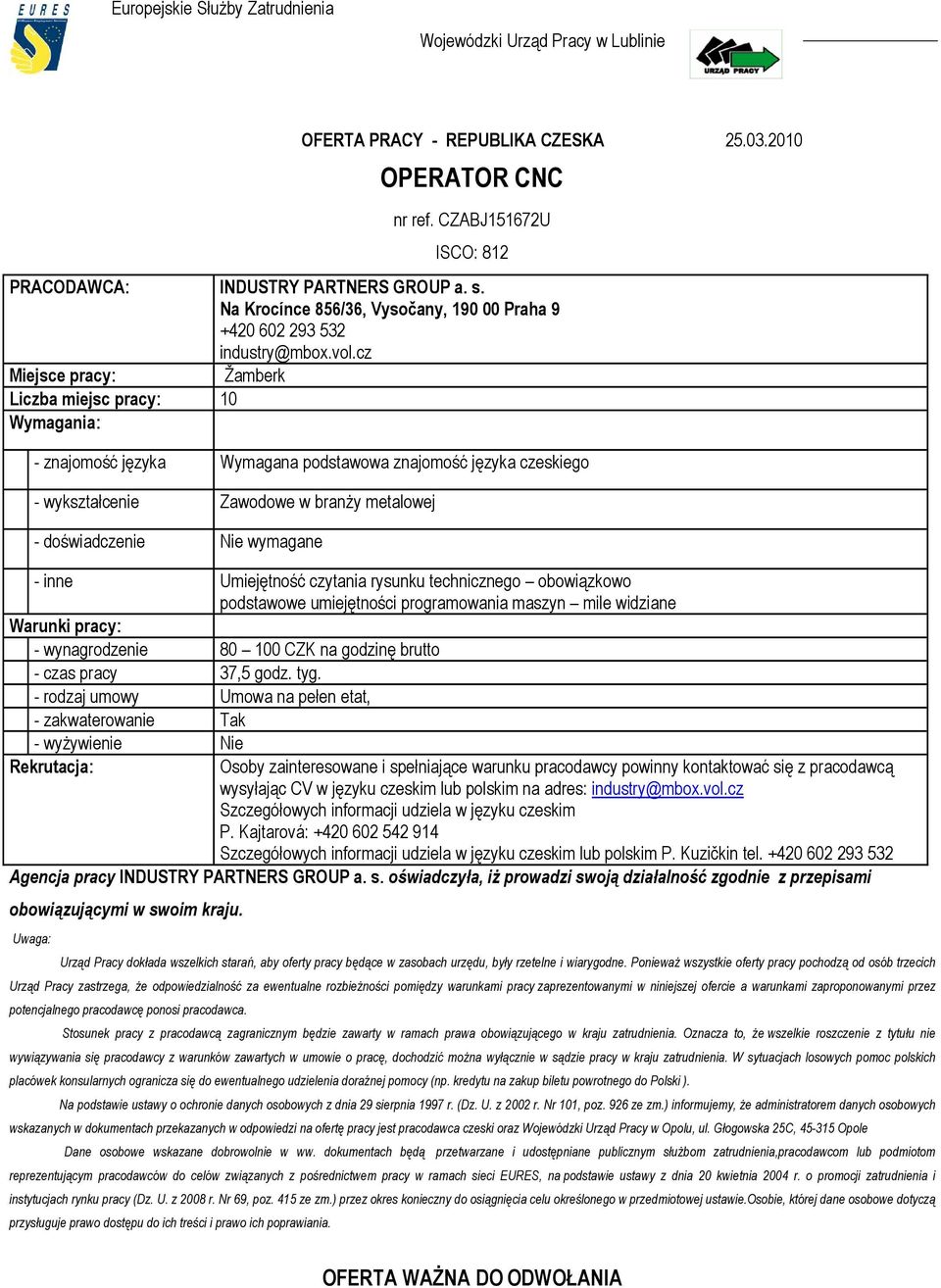 czytania rysunku technicznego obowiązkowo podstawowe umiejętności programowania maszyn mile widziane - wynagrodzenie 80 100 CZK na godzinę brutto - czas pracy 37,5 godz. tyg.