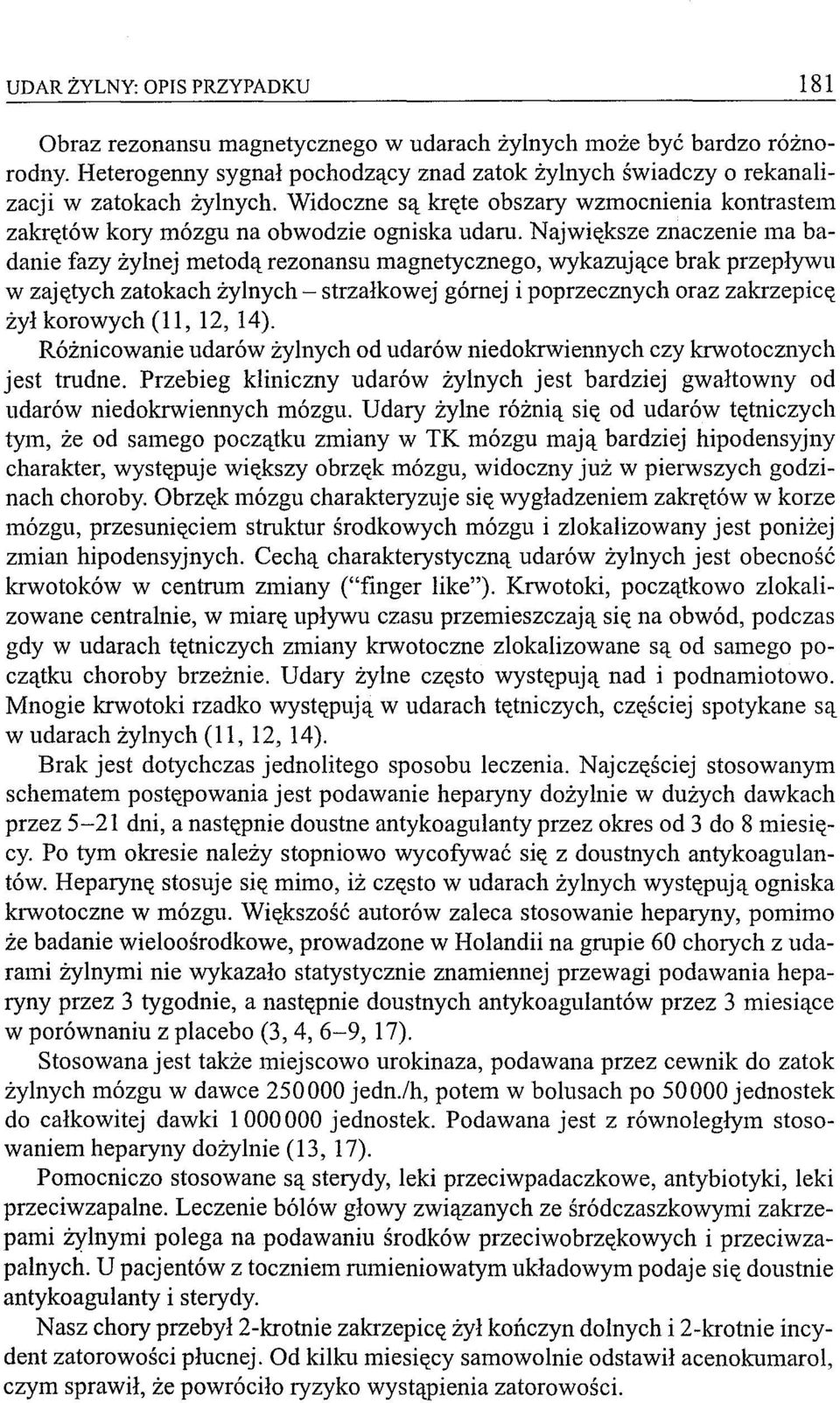 Największe znaczenie ma badanie fazy żylnej metodą rezonansu magnetycznego, wykazujące brak przepływu w zajętych zatokach żylnych - strzałkowej górnej i poprzecznych oraz zakrzepicę żył korowych (11,