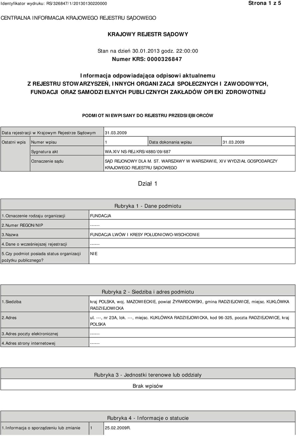 OPIEKI ZDROWOTNEJ PODMIOT NIEWPISANY DO REJESTRU PRZEDSIĘBIORCÓW Data rejestracji w Krajowym Rejestrze Sądowym 31.03.2009 Ostatni wpis Numer wpisu 1 Data dokonania wpisu 31.03.2009 Sygnatura akt Oznaczenie sądu WA.