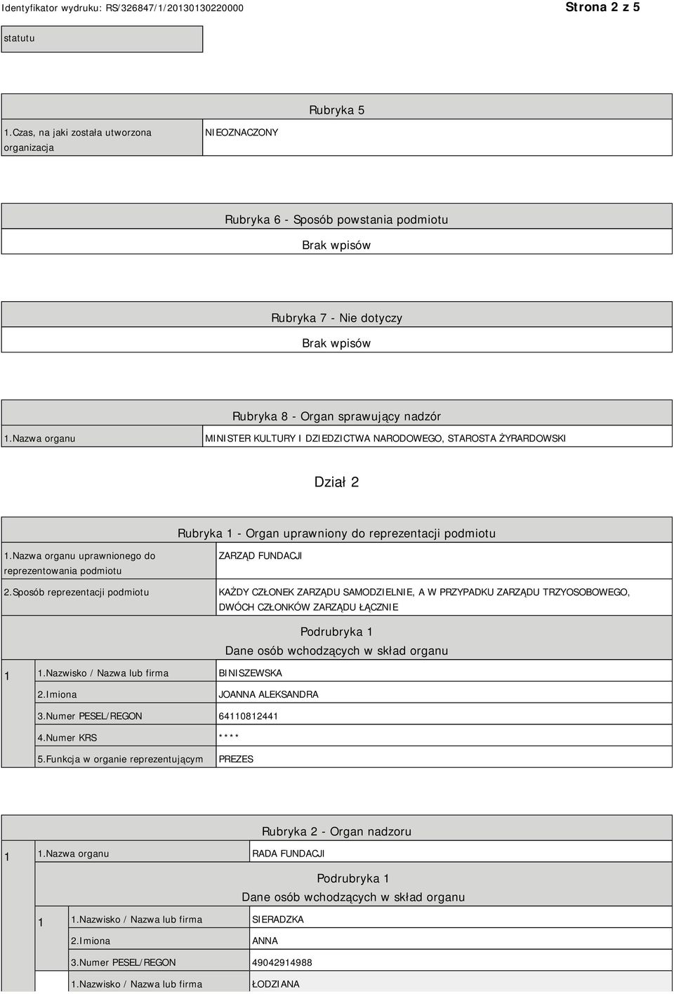 Sposób reprezentacji podmiotu ZARZĄD FUNDACJI KAŻDY CZŁONEK ZARZĄDU SAMODZIELNIE, A W PRZYPADKU ZARZĄDU TRZYOSOBOWEGO, DWÓCH CZŁONKÓW ZARZĄDU ŁĄCZNIE 1 1.