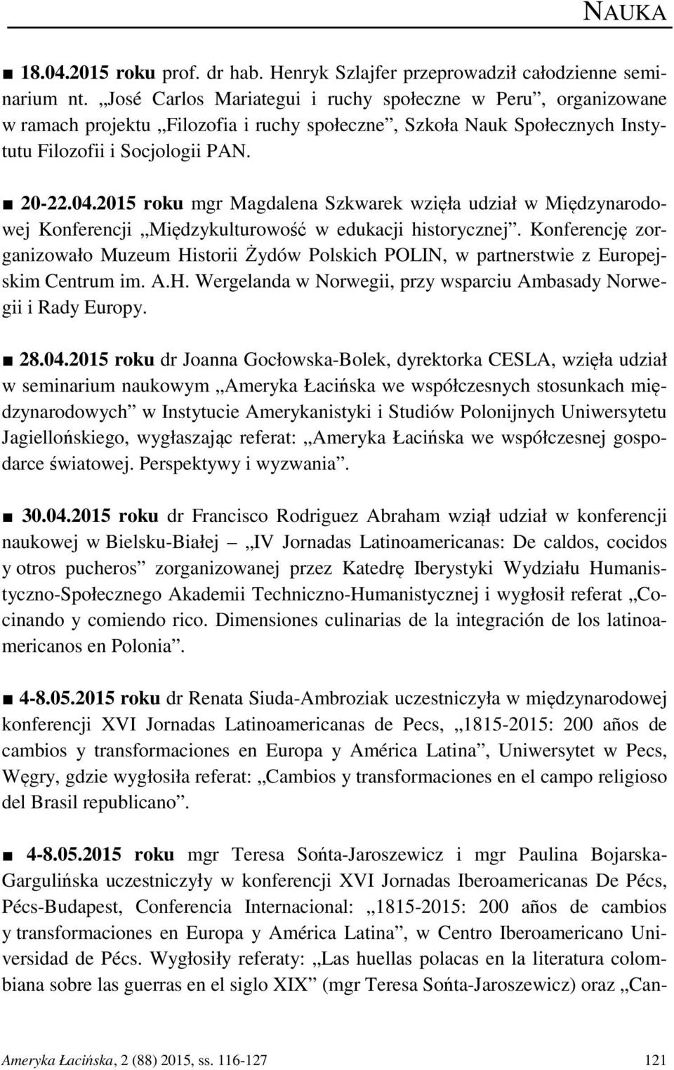 2015 roku mgr Magdalena Szkwarek wzięła udział w Międzynarodowej Konferencji Międzykulturowość w edukacji historycznej.