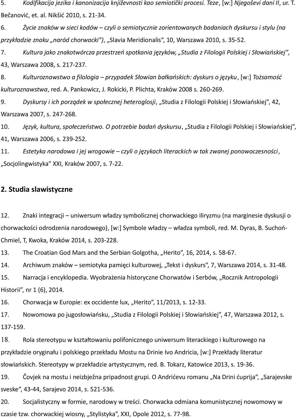 Kultura jako znakotwórcza przestrzeń spotkania języków, Studia z Filologii Polskiej i Słowiańskiej, 43, Warszawa 2008, s. 217-237. 8.
