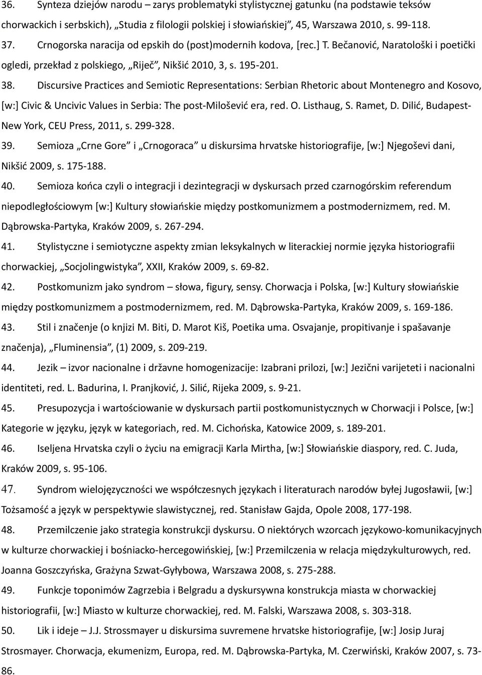 Discursive Practices and Semiotic Representations: Serbian Rhetoric about Montenegro and Kosovo, [w:] Civic & Uncivic Values in Serbia: The post-milošević era, red. O. Listhaug, S. Ramet, D.