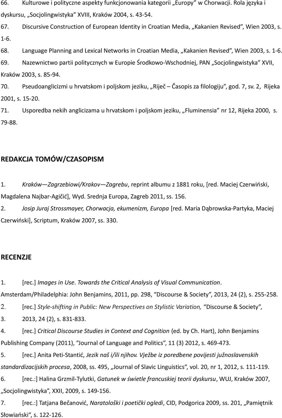 Nazewnictwo partii politycznych w Europie Środkowo-Wschodniej, PAN Socjolingwistyka XVII, Kraków 2003, s. 85-94. 70. Pseudoanglicizmi u hrvatskom i poljskom jeziku, Riječ Časopis za filologiju, god.