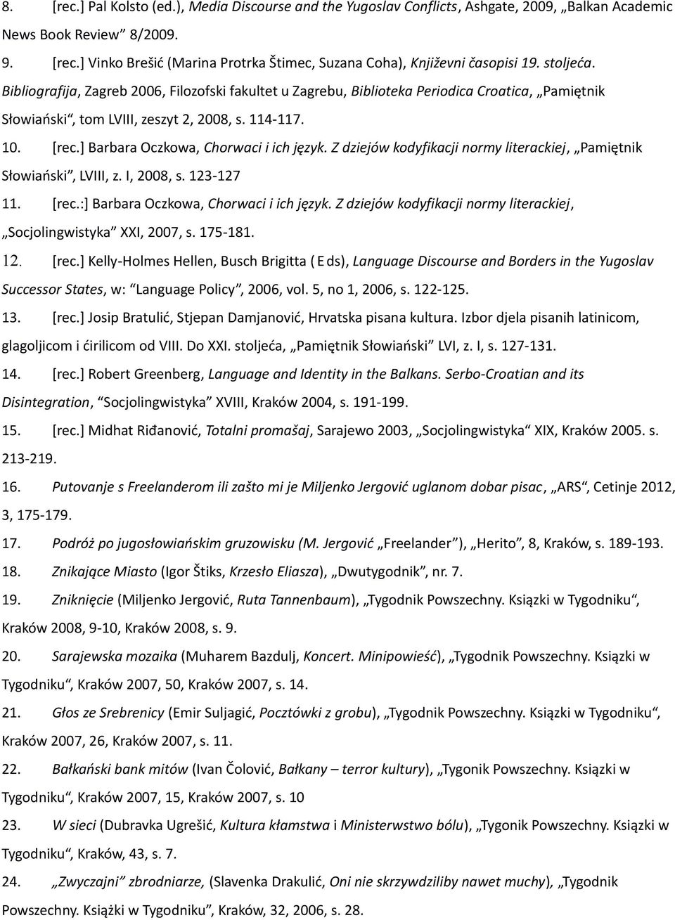 ] Barbara Oczkowa, Chorwaci i ich język. Z dziejów kodyfikacji normy literackiej, Pamiętnik Słowiański, LVIII, z. I, 2008, s. 123-127 11. [rec.:] Barbara Oczkowa, Chorwaci i ich język.