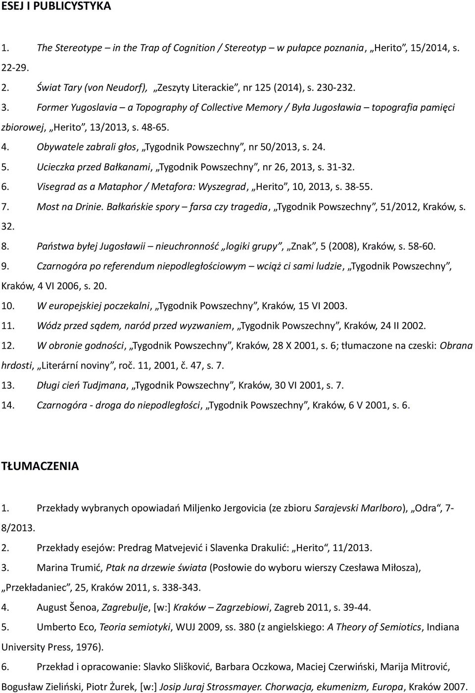 /2013, s. 24. 5. Ucieczka przed Bałkanami, Tygodnik Powszechny, nr 26, 2013, s. 31-32. 6. Visegrad as a Mataphor / Metafora: Wyszegrad, Herito, 10, 2013, s. 38-55. 7. Most na Drinie.
