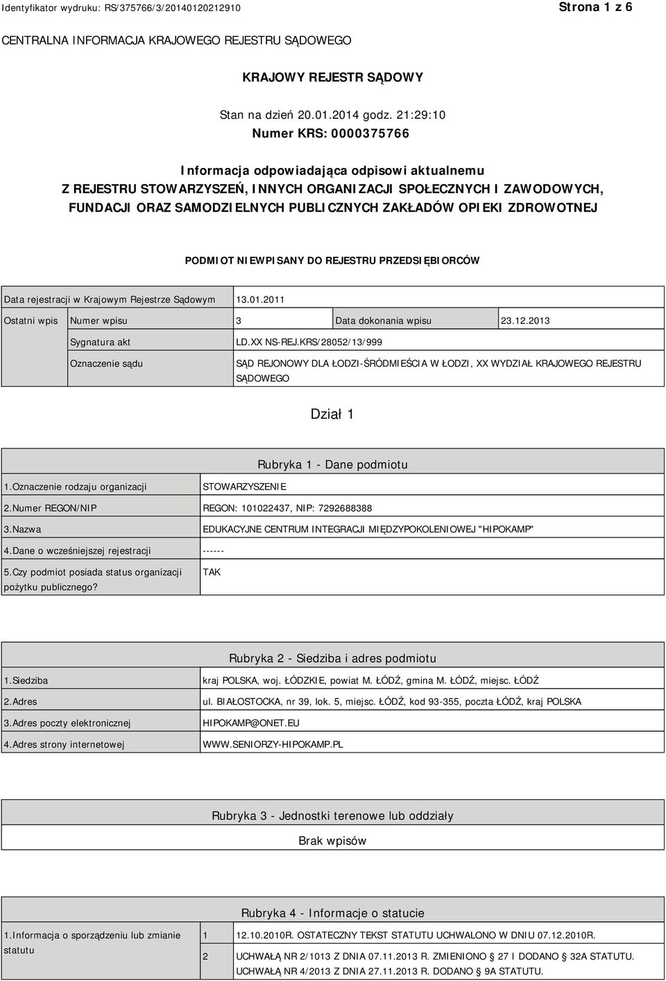 OPIEKI ZDROWOTNEJ PODMIOT NIEWPISANY DO REJESTRU PRZEDSIĘBIORCÓW Data rejestracji w Krajowym Rejestrze Sądowym 13.01.2011 Ostatni wpis Numer wpisu 3 Data dokonania wpisu 23.12.