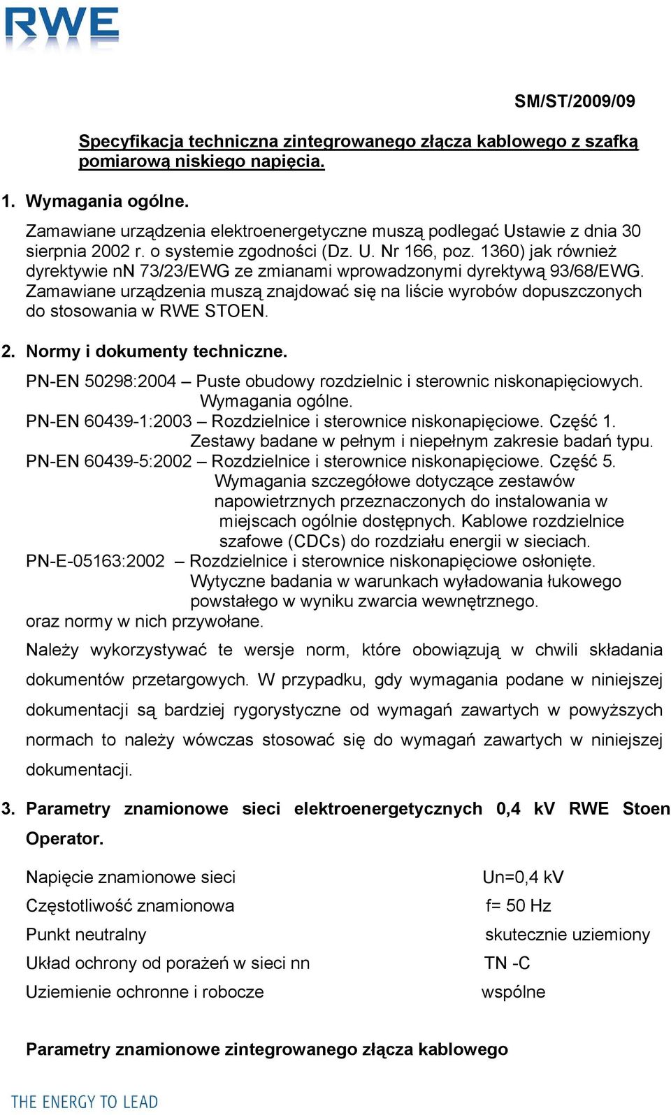 1360) jak również dyrektywie nn 73/23/EWG ze zmianami wprowadzonymi dyrektywą 93/68/EWG. Zamawiane urządzenia muszą znajdować się na liście wyrobów dopuszczonych do stosowania w RWE STOEN. 2.